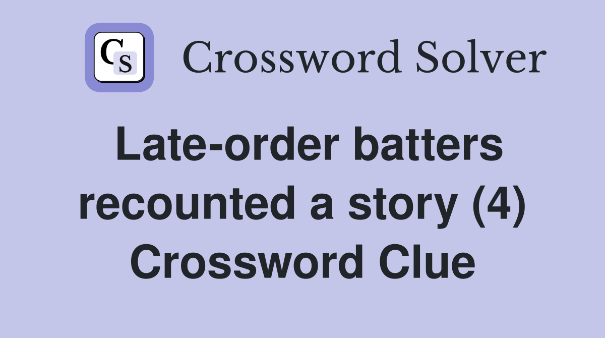 Late-order batters recounted a story (4) Crossword Clue
