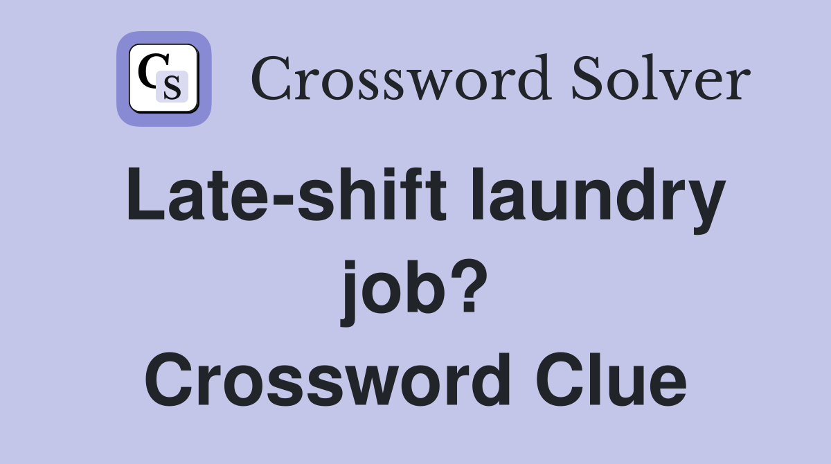 Late-shift laundry job? Crossword Clue