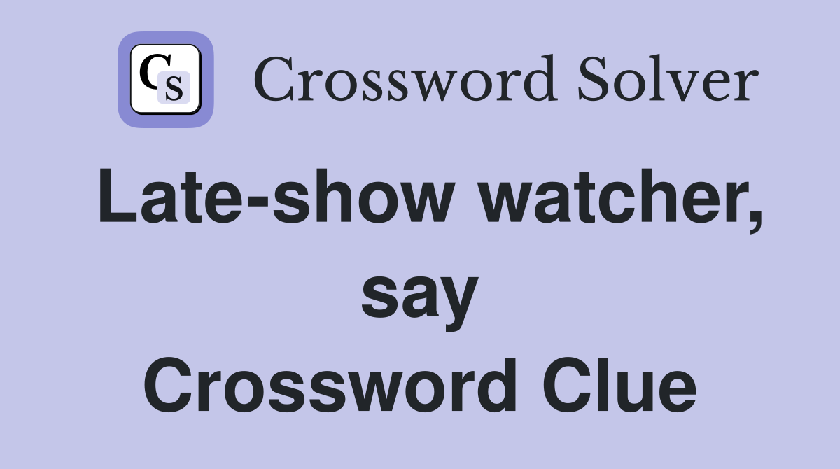 Late-show watcher, say Crossword Clue