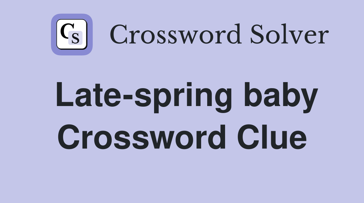 Late-spring baby Crossword Clue