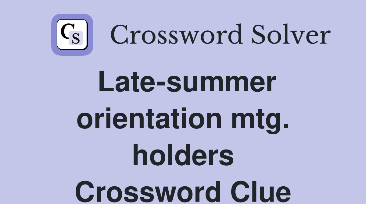 Late-summer orientation mtg. holders Crossword Clue