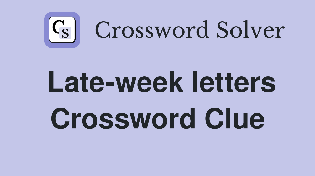 Late-week letters Crossword Clue