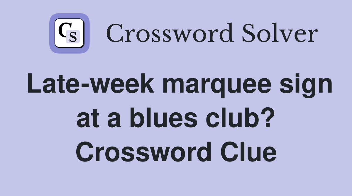Late-week marquee sign at a blues club? Crossword Clue