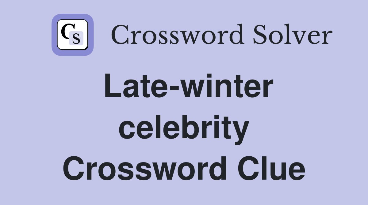 Late-winter celebrity Crossword Clue