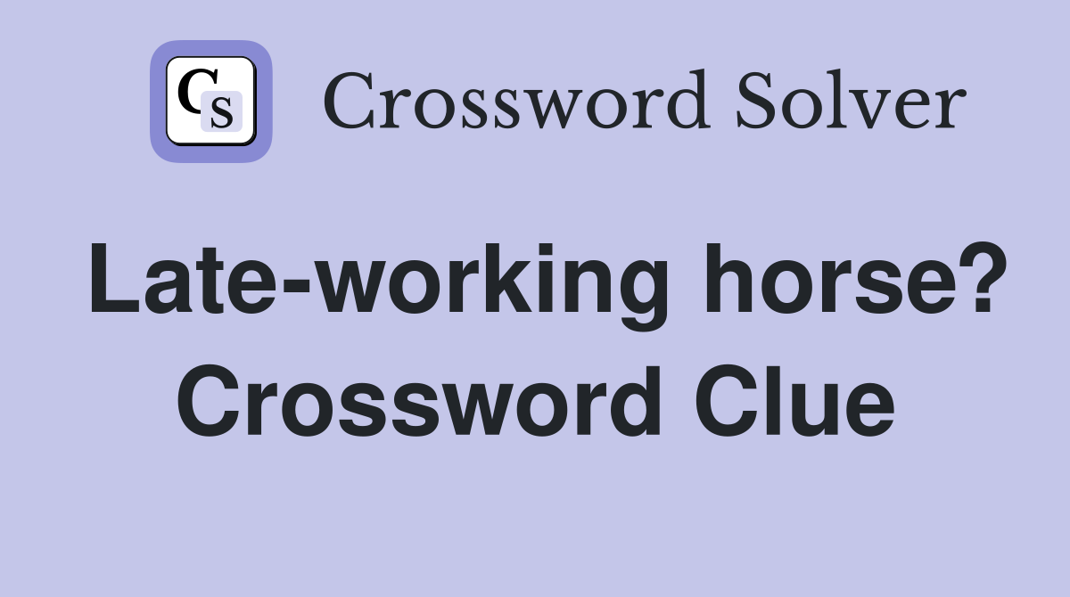 Late-working horse? Crossword Clue