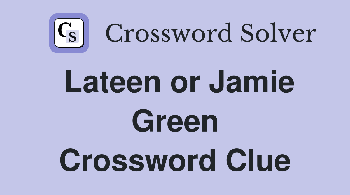 Lateen or Jamie Green Crossword Clue