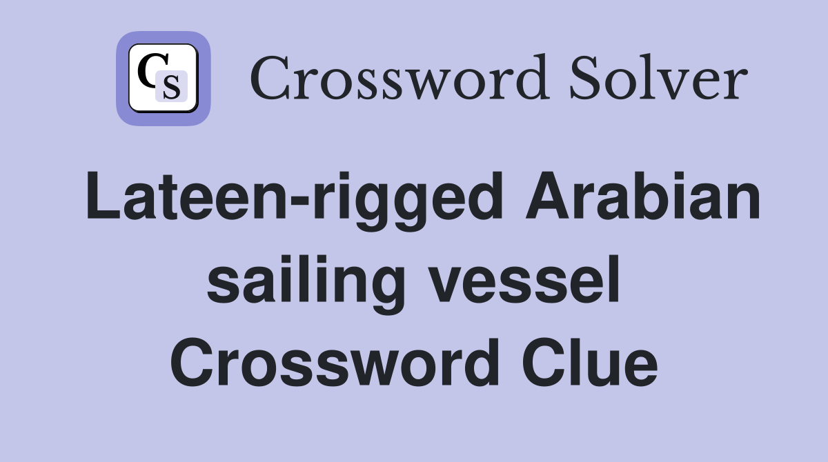 Lateen-rigged Arabian sailing vessel Crossword Clue