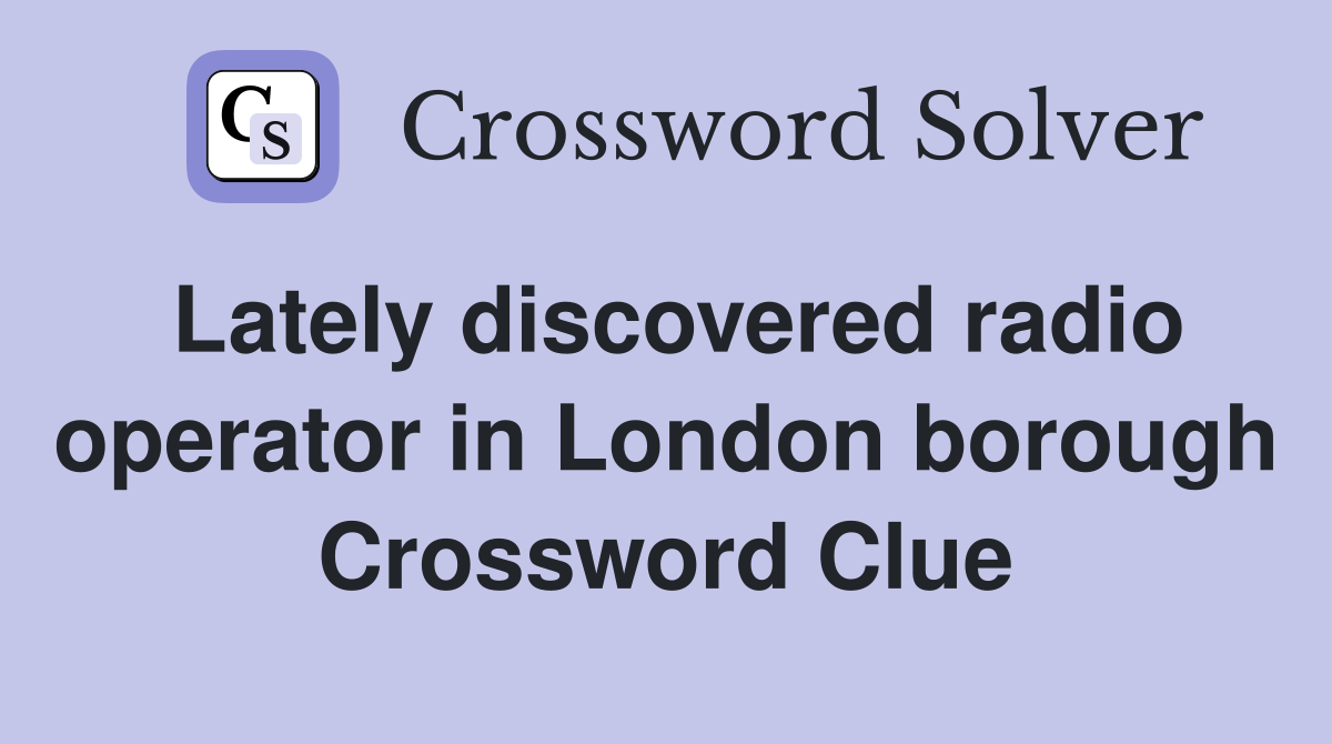 Lately discovered radio operator in London borough Crossword Clue