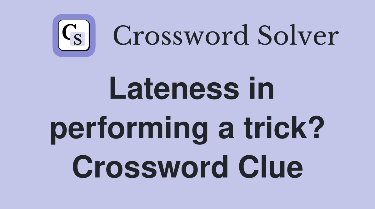 Lateness in performing a trick? Crossword Clue