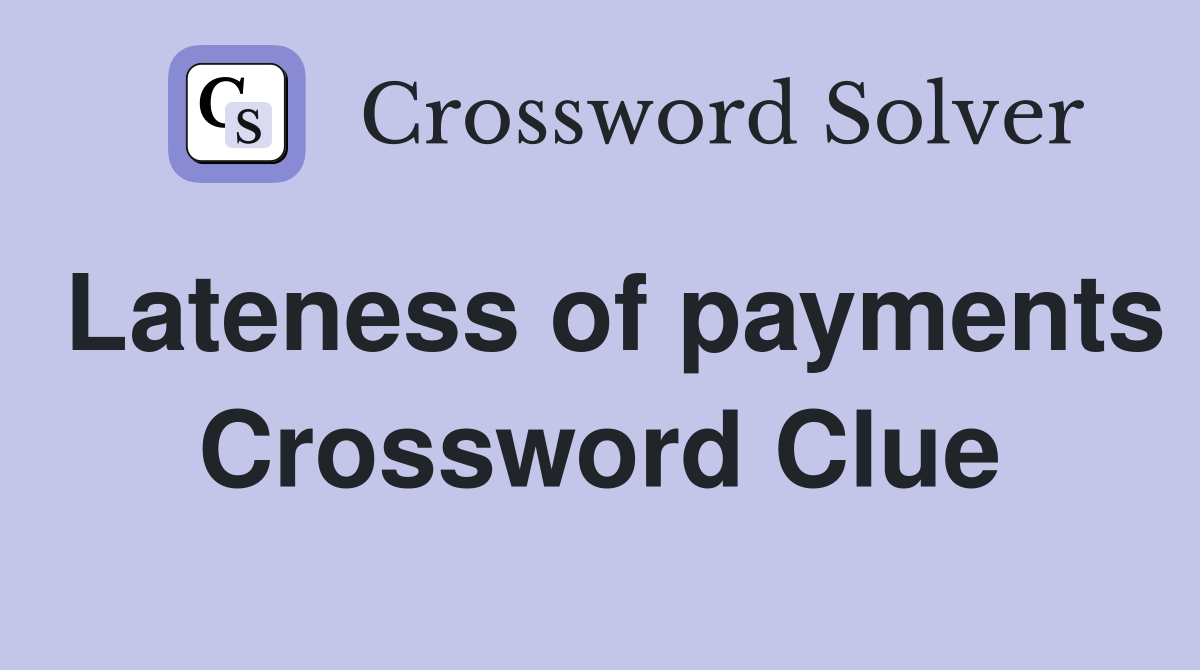 Lateness of payments Crossword Clue