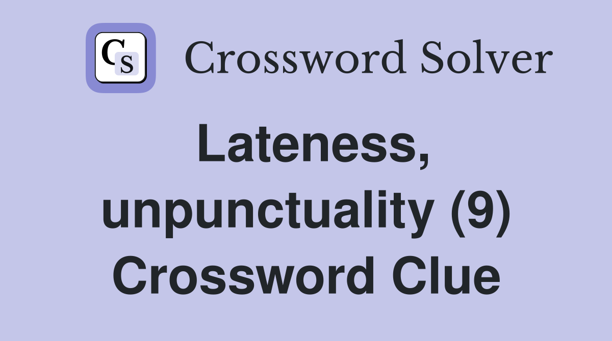 Lateness, unpunctuality (9) Crossword Clue