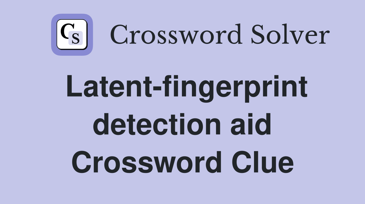 Latent-fingerprint detection aid Crossword Clue