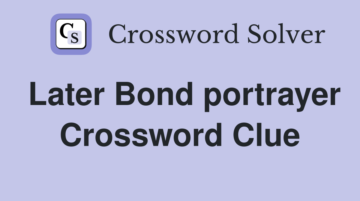 Later Bond portrayer Crossword Clue