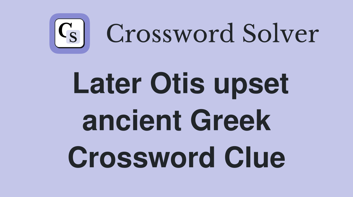 Later Otis upset ancient Greek Crossword Clue