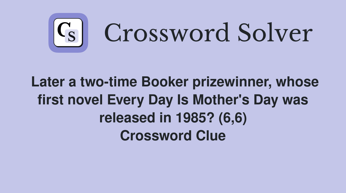 Later a two-time Booker prizewinner, whose first novel Every Day Is Mother's Day was released in 1985? (6,6) Crossword Clue