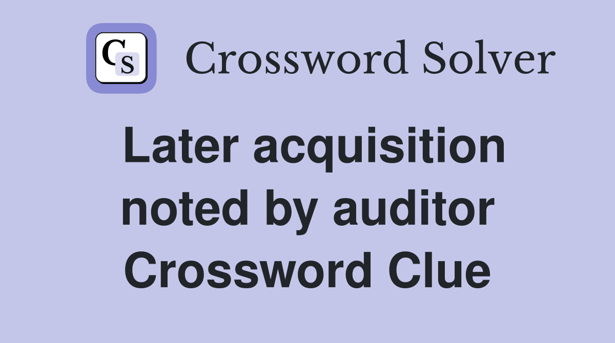 Later acquisition noted by auditor Crossword Clue