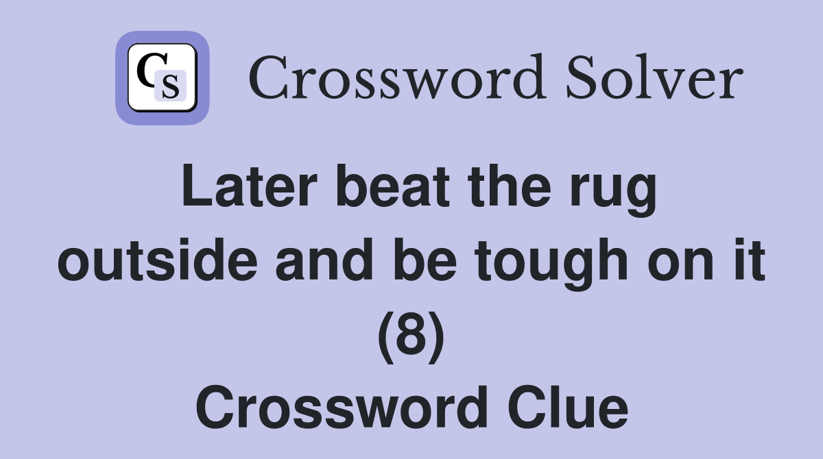 Later beat the rug outside and be tough on it (8) Crossword Clue