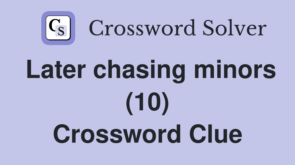 Later chasing minors (10) Crossword Clue