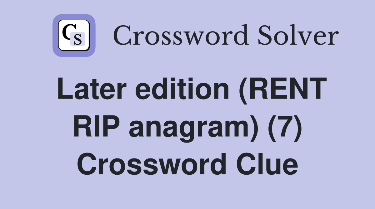 Later edition (RENT RIP anagram) (7) Crossword Clue