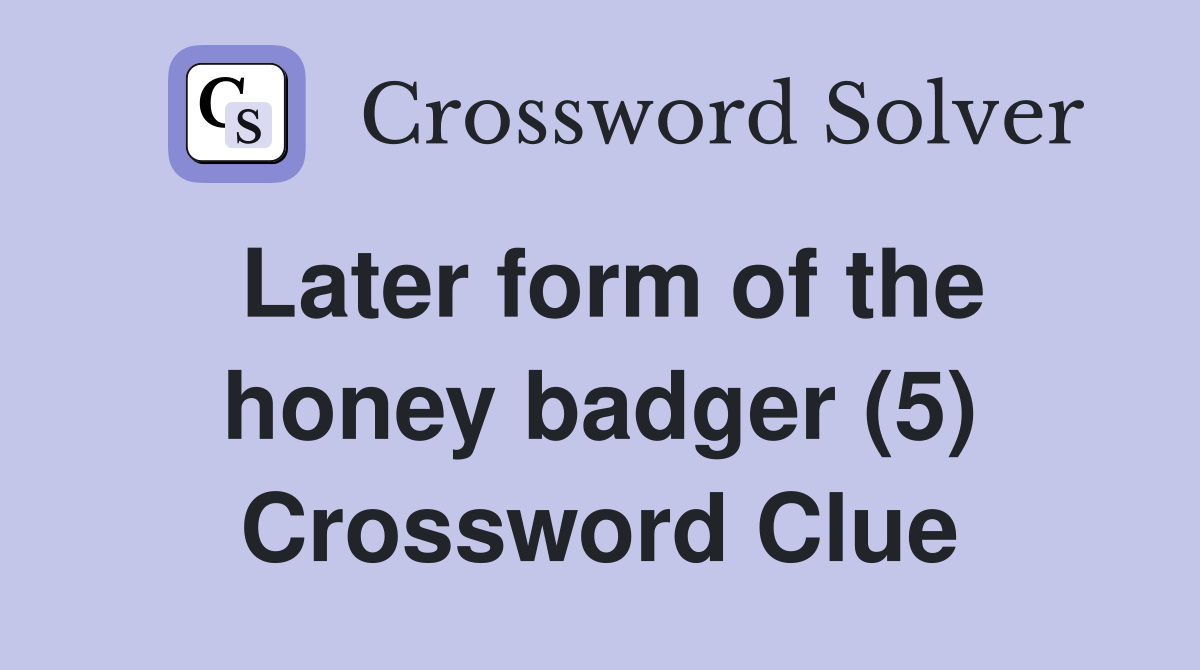 Later form of the honey badger (5) Crossword Clue
