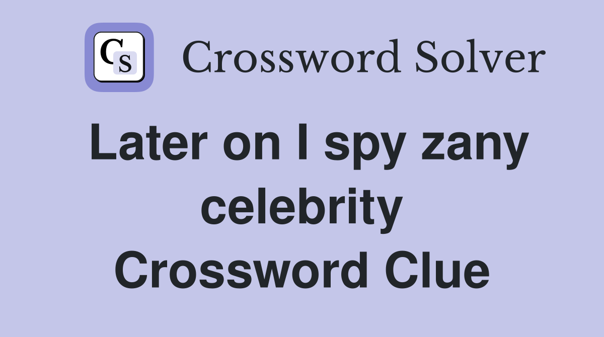 Later on I spy zany celebrity Crossword Clue