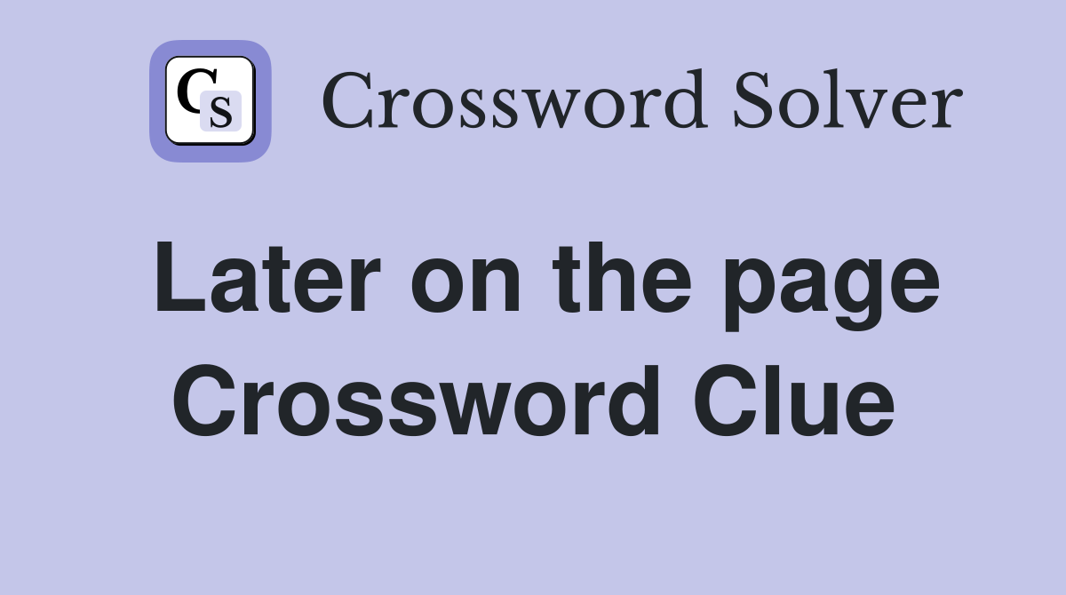Later on the page Crossword Clue