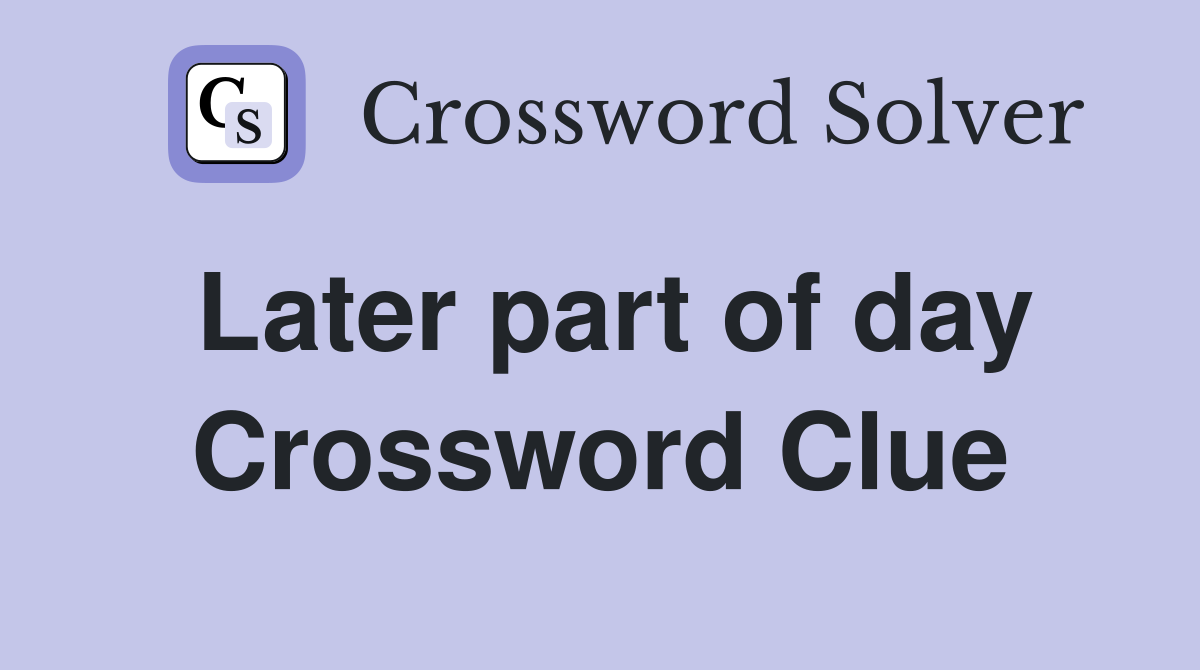Later part of day Crossword Clue