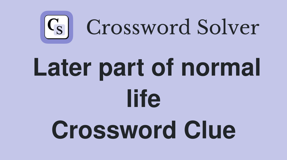 Later part of normal life Crossword Clue