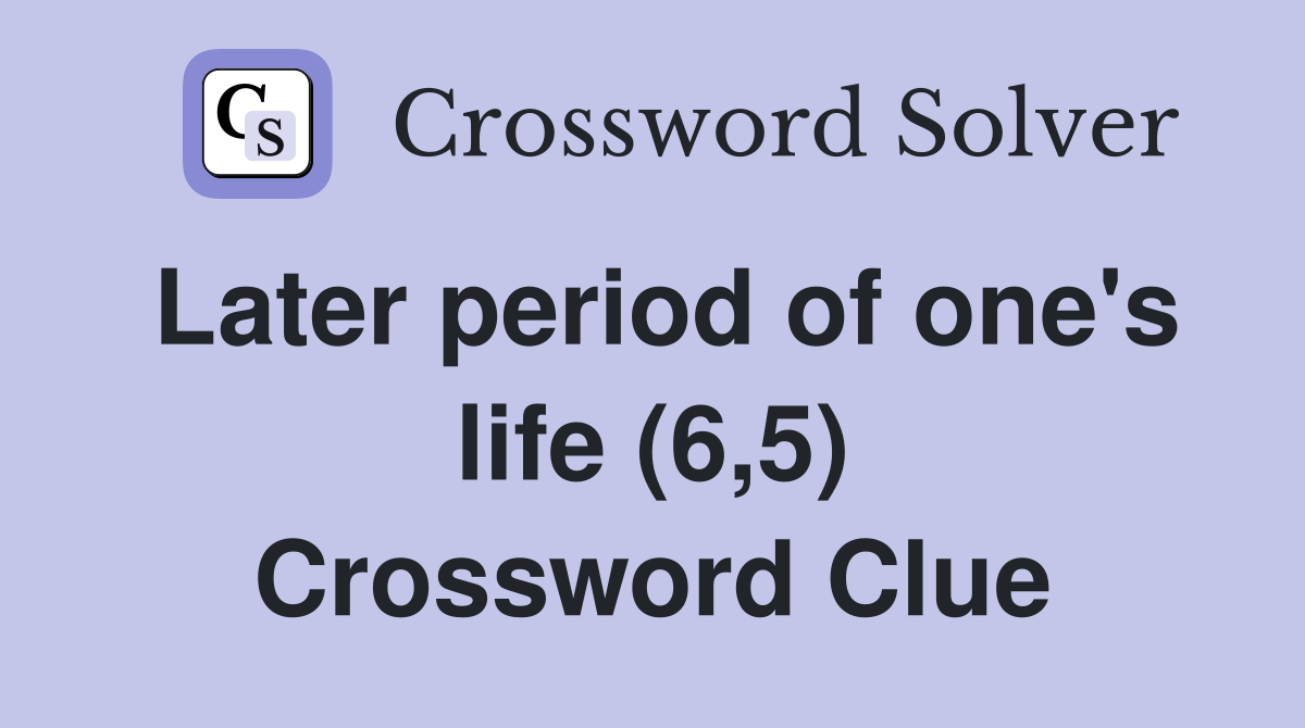 Later period of one's life (6,5) Crossword Clue