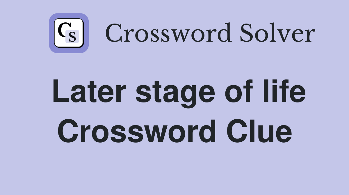 Later stage of life Crossword Clue