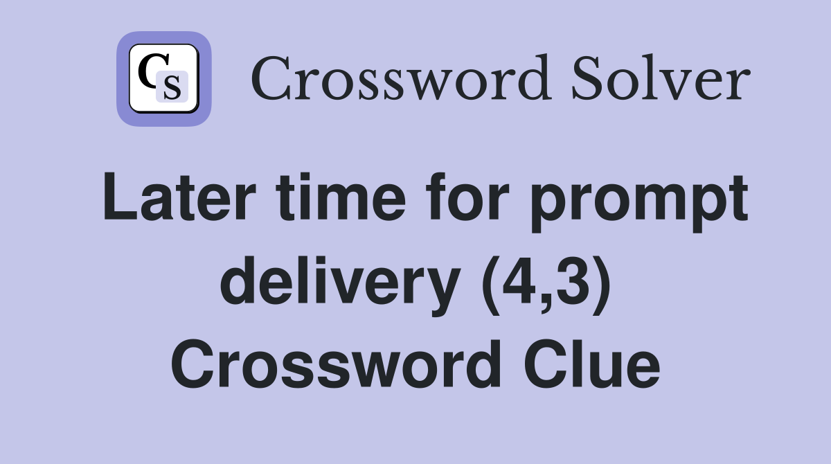 Later time for prompt delivery (4,3) Crossword Clue