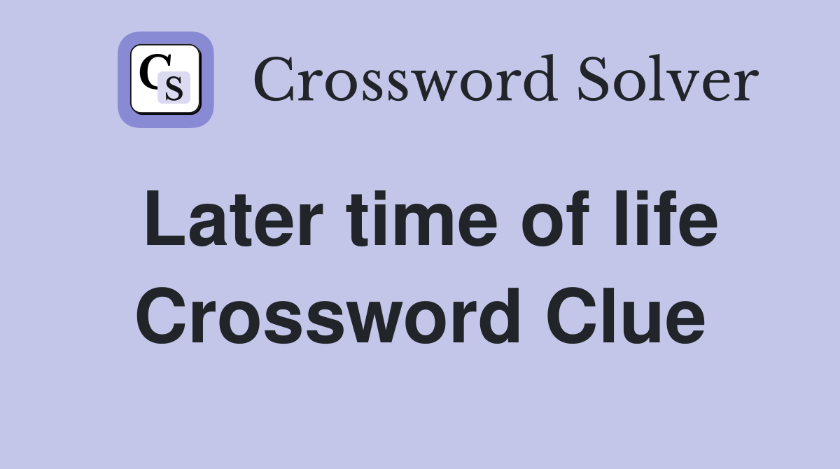 Later time of life Crossword Clue