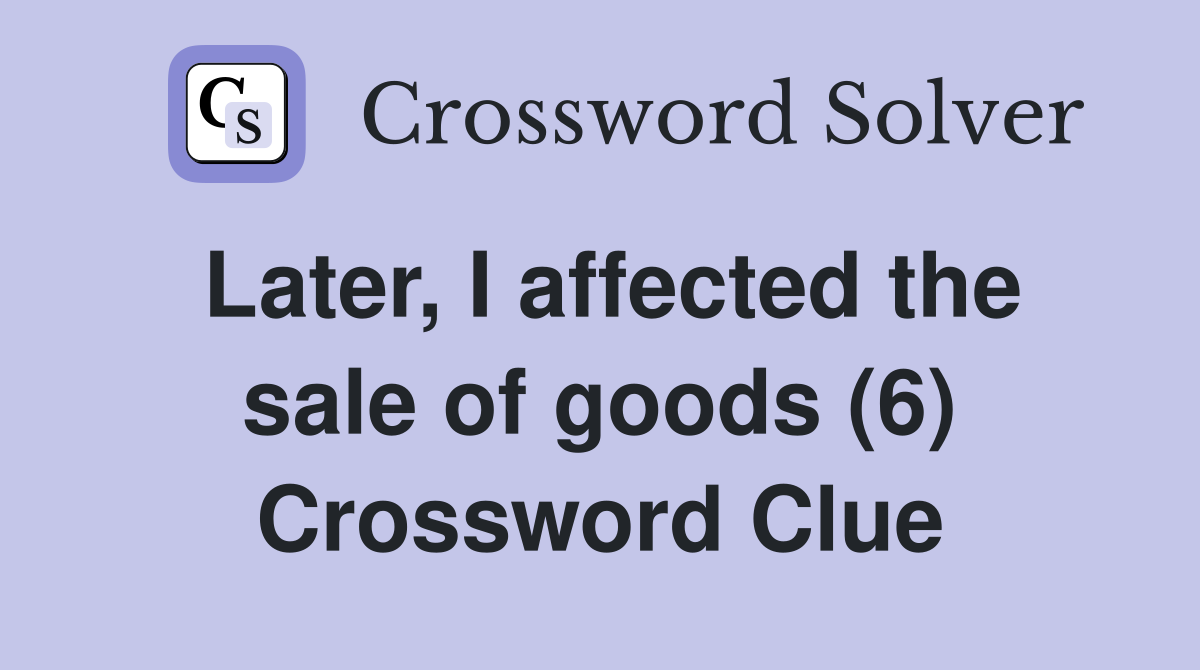 Later, I affected the sale of goods (6) Crossword Clue