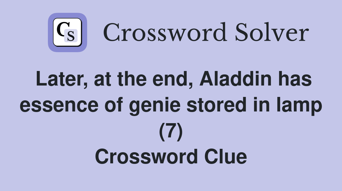 Later, at the end, Aladdin has essence of genie stored in lamp (7) Crossword Clue