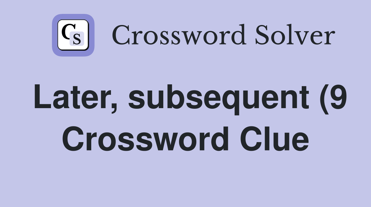 Later subsequent (9) Crossword Clue Answers Crossword Solver Later subsequent (9) Crossword Clue Answers Crossword Solver