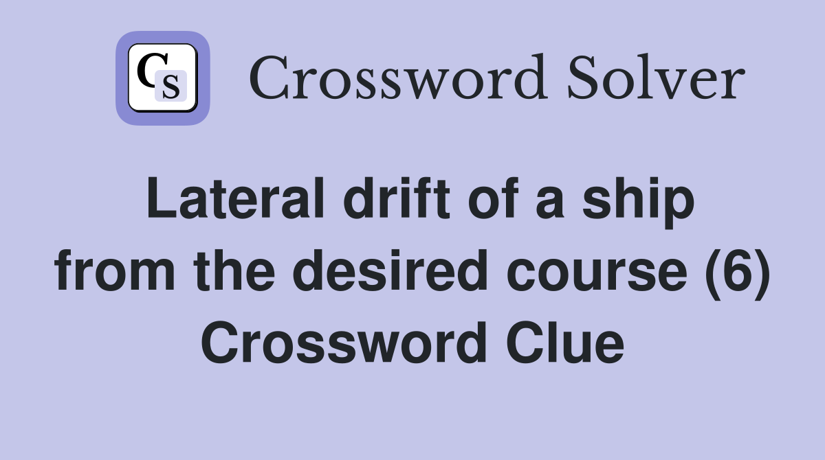 Lateral drift of a ship from the desired course (6) Crossword Clue