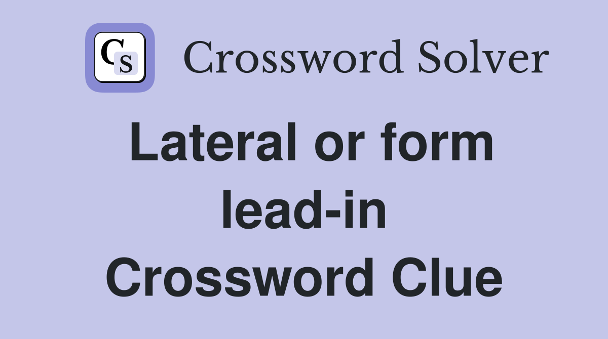 Lateral or form lead-in Crossword Clue