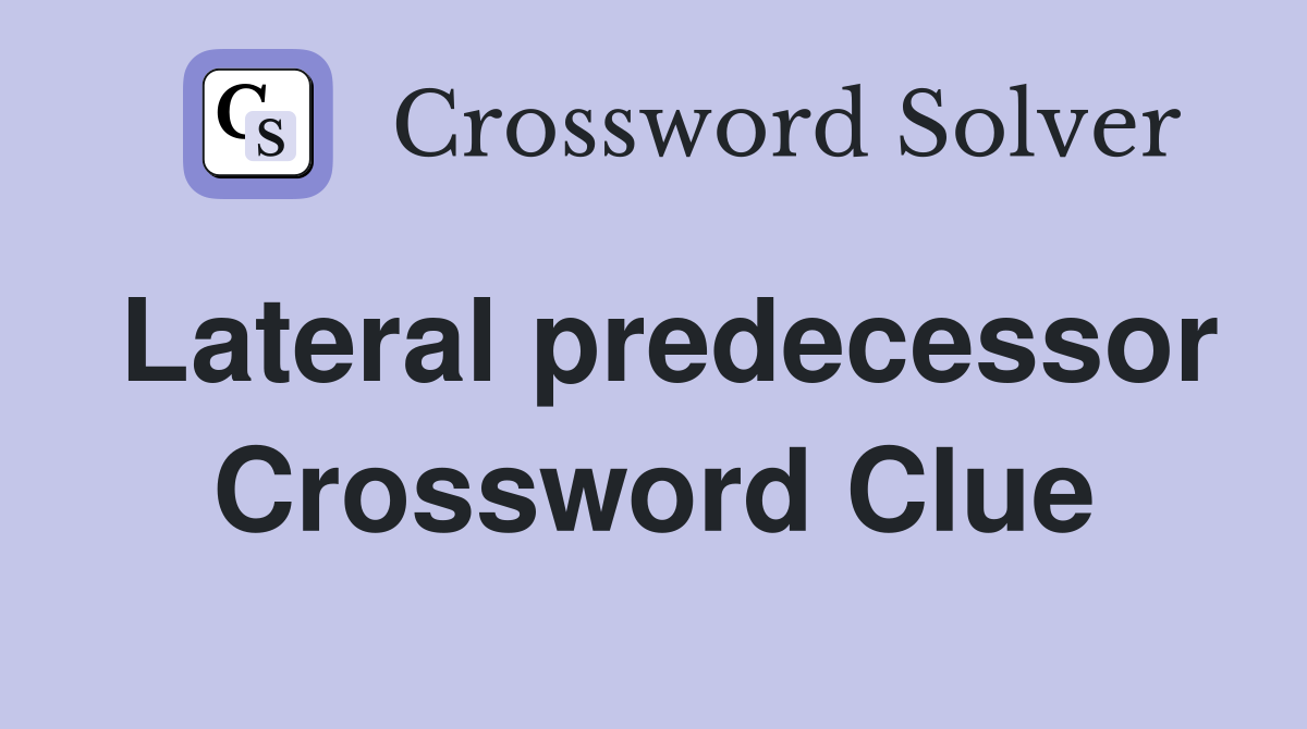 Lateral predecessor Crossword Clue
