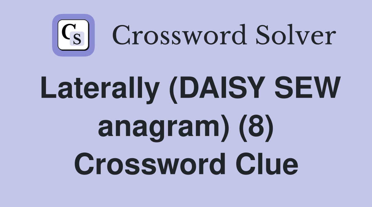 Laterally (DAISY SEW anagram) (8) Crossword Clue