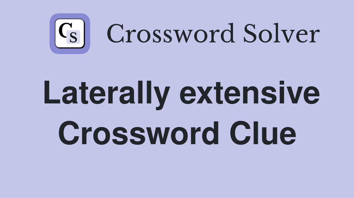 Laterally extensive Crossword Clue