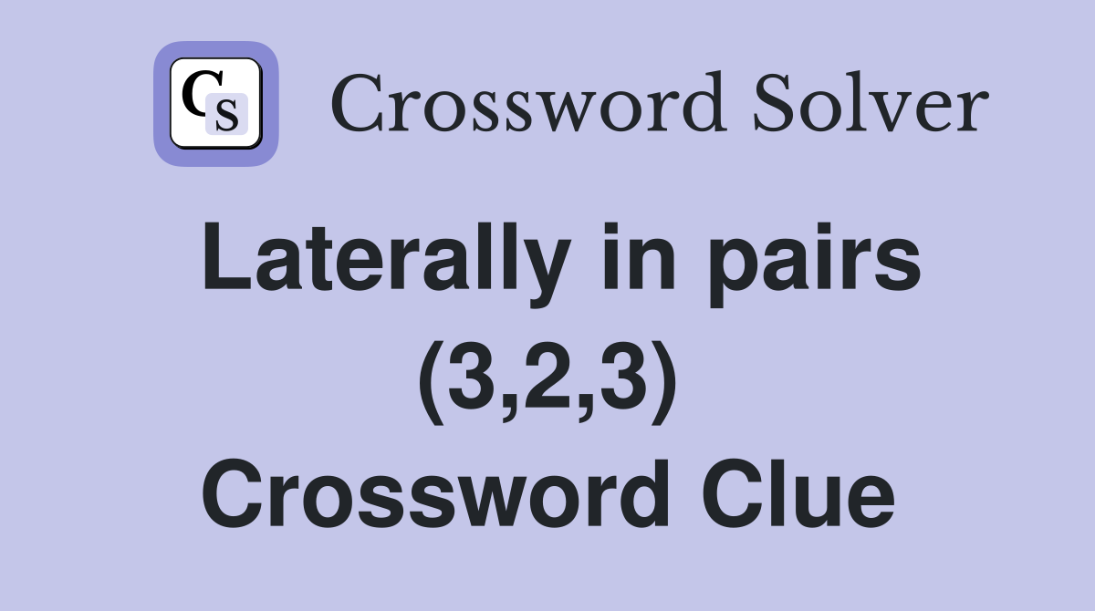 Laterally in pairs (3,2,3) Crossword Clue