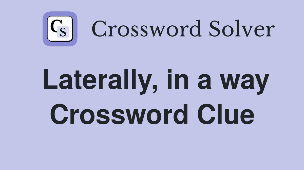 Laterally, in a way Crossword Clue