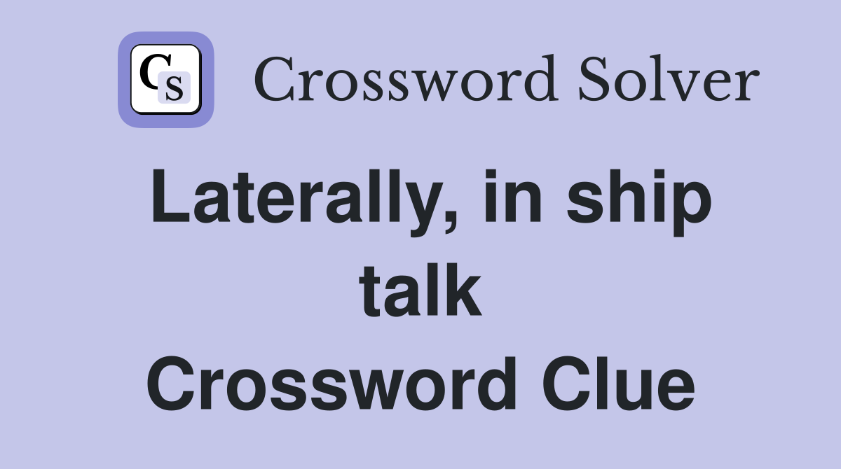 Laterally, in ship talk Crossword Clue