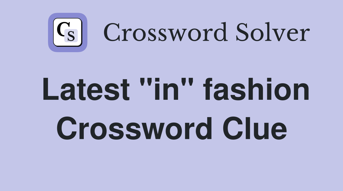 Latest "in" fashion Crossword Clue