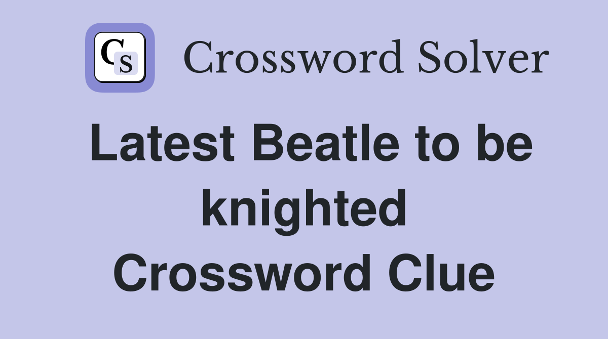 Latest Beatle to be knighted Crossword Clue