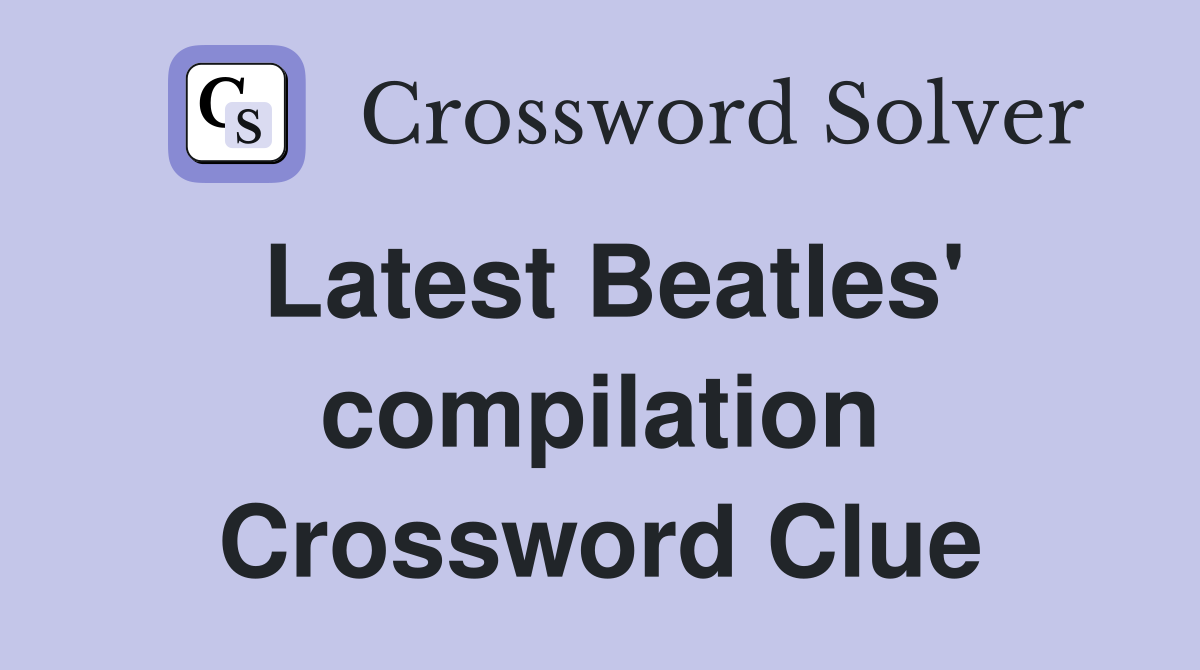 Latest Beatles' compilation Crossword Clue