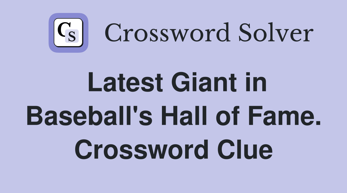 Latest Giant in Baseball's Hall of Fame. Crossword Clue