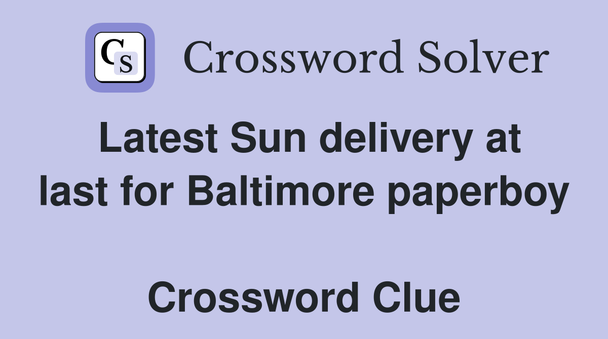 Latest Sun delivery at last for Baltimore paperboy  Crossword Clue