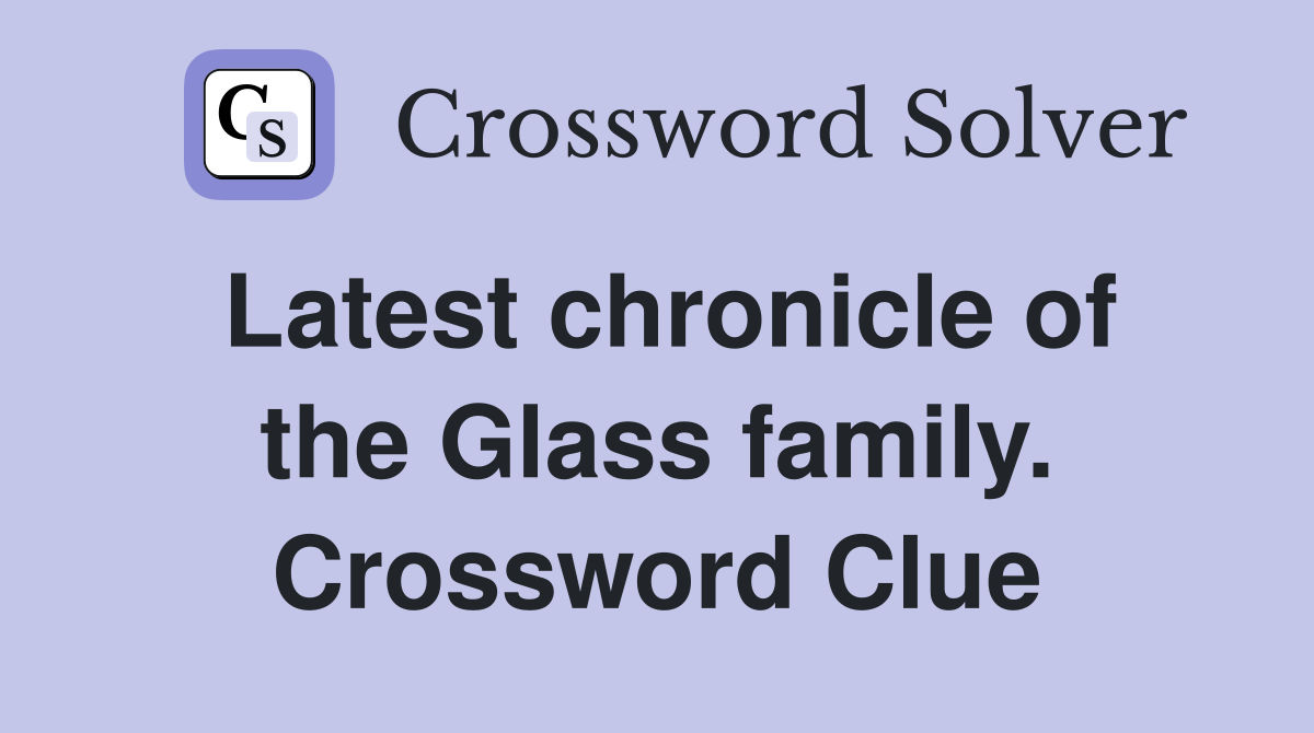 Latest chronicle of the Glass family. Crossword Clue