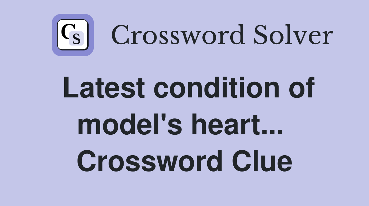 Latest condition of model's heart...  Crossword Clue